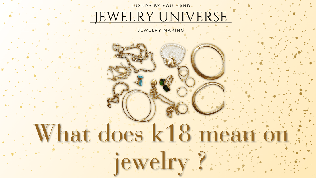 What does k18 mean on jewelry ? - Jewelry Universe - Jewelry making