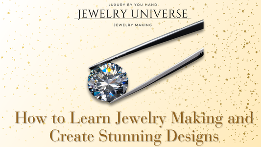 How to Learn Jewelry Making and Create Stunning Designs