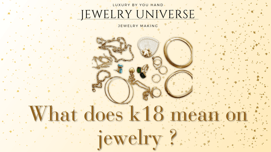 What does k18 mean on jewelry ? - Jewelry Universe - Jewelry making