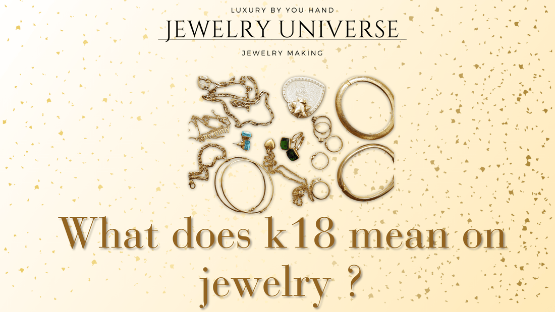 What does k18 mean on jewelry ? - Jewelry Universe - Jewelry making